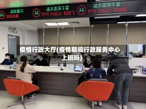 疫情行政大厅(疫情期间行政服务中心上班吗)