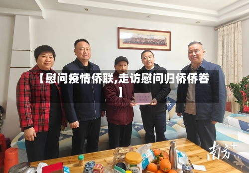 【慰问疫情侨联,走访慰问归侨侨眷】