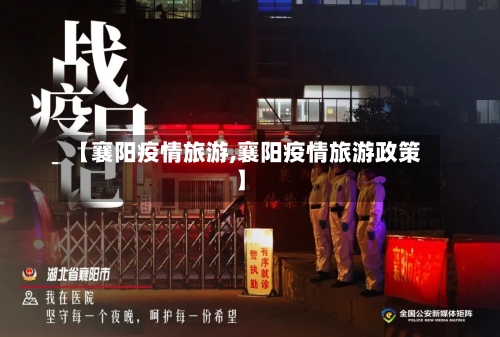 【襄阳疫情旅游,襄阳疫情旅游政策】-第2张图片