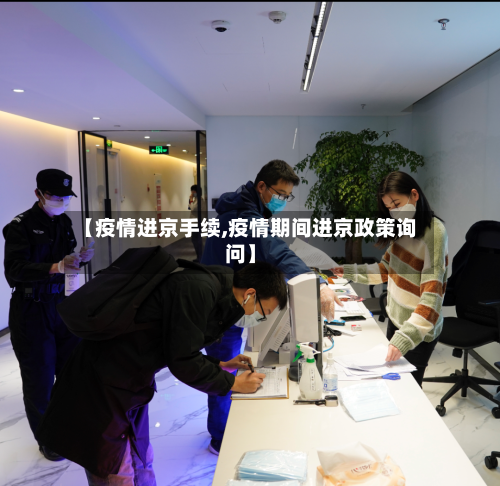 【疫情进京手续,疫情期间进京政策询问】