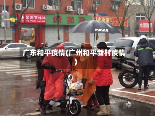 广东和平疫情(广州和平新村疫情)-第3张图片