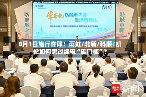 8月1日施行在即！雨虹/北新/科顺/凯伦如何跨过绿电“碳门槛”？