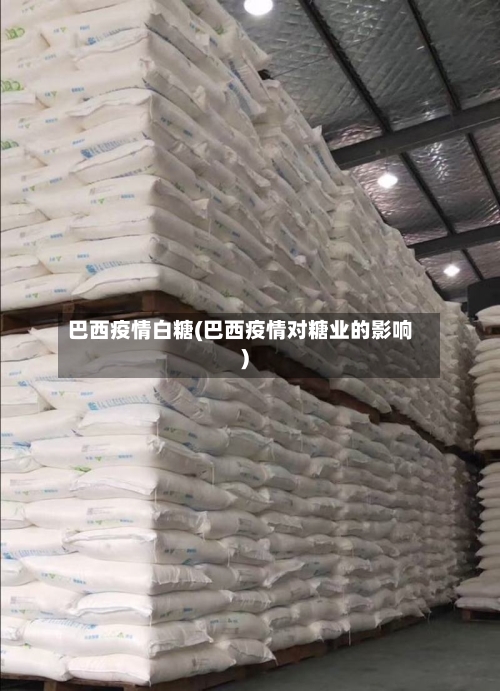 巴西疫情白糖(巴西疫情对糖业的影响)-第2张图片