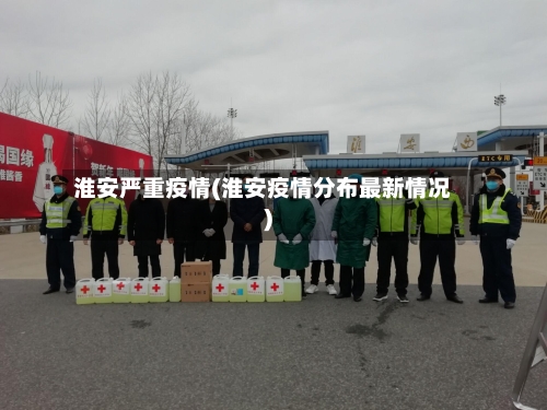 淮安严重疫情(淮安疫情分布最新情况)