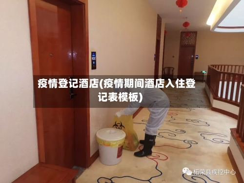 疫情登记酒店(疫情期间酒店入住登记表模板)-第2张图片