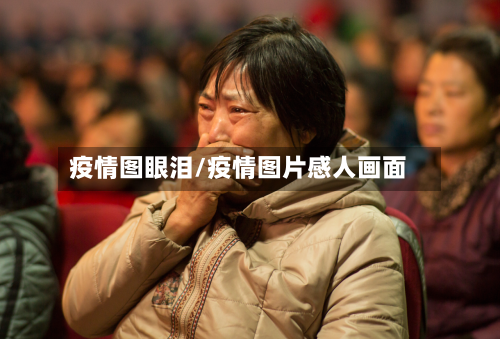 疫情图眼泪/疫情图片感人画面