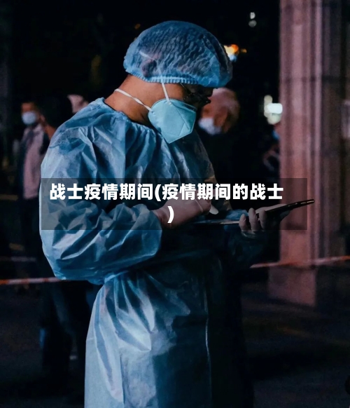 战士疫情期间(疫情期间的战士)