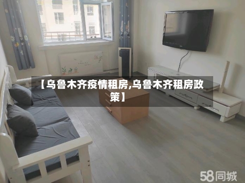 【乌鲁木齐疫情租房,乌鲁木齐租房政策】