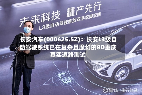 长安汽车(000625.SZ):长安L3级自动驾驶系统已在复杂且魔幻的8D重庆真实道路测试-第3张图片