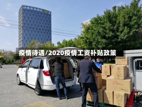 疫情待遇/2020疫情工资补贴政策
