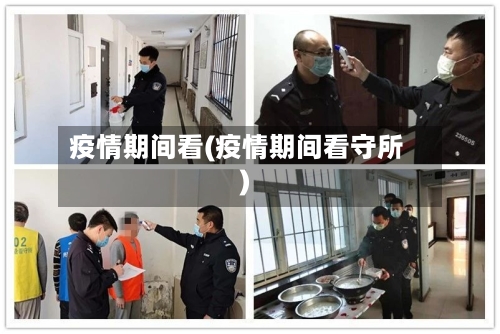 疫情期间看(疫情期间看守所)-第2张图片