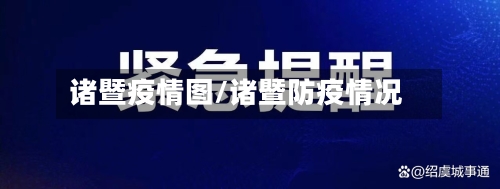 诸暨疫情图/诸暨防疫情况