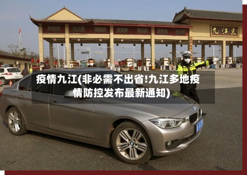 疫情九江(非必需不出省!九江多地疫情防控发布最新通知)