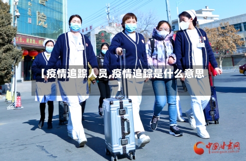 【疫情追踪人员,疫情追踪是什么意思】-第2张图片