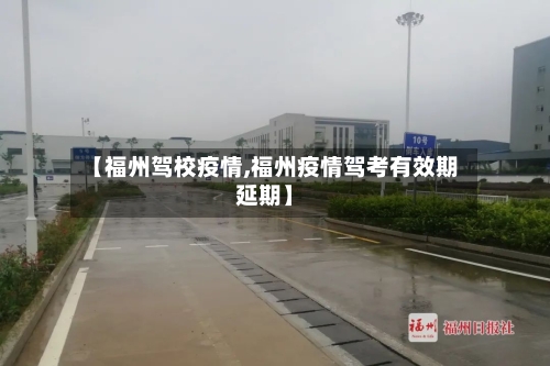 【福州驾校疫情,福州疫情驾考有效期延期】-第2张图片