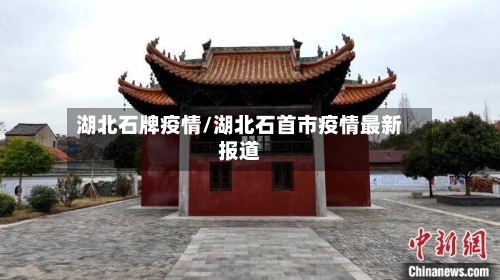 湖北石牌疫情/湖北石首市疫情最新报道