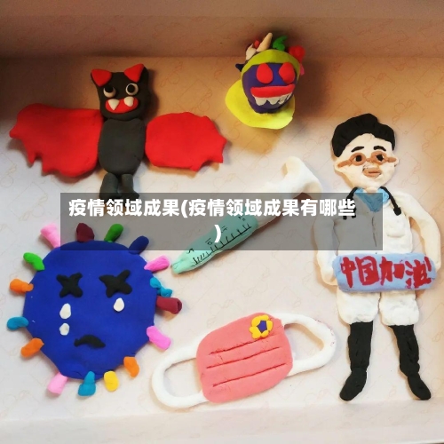 疫情领域成果(疫情领域成果有哪些)