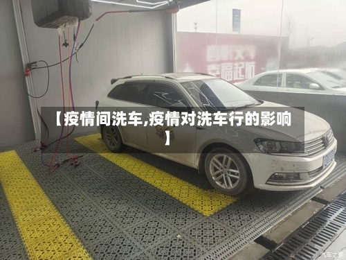 【疫情间洗车,疫情对洗车行的影响】-第2张图片