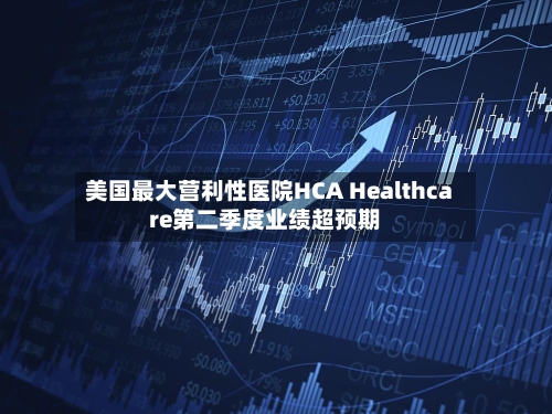 美国最大营利性医院HCA Healthcare第二季度业绩超预期-第3张图片