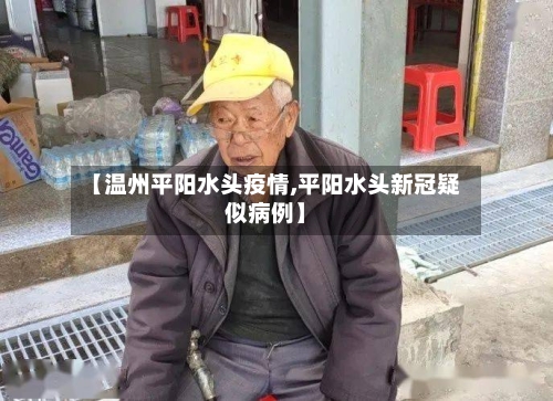 【温州平阳水头疫情,平阳水头新冠疑似病例】-第3张图片