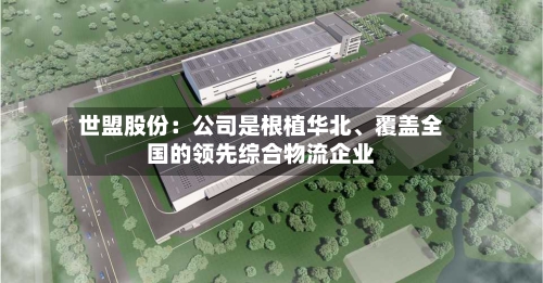 世盟股份：公司是根植华北、覆盖全国的领先综合物流企业