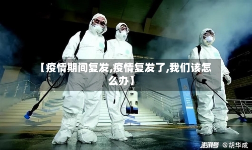 【疫情期间复发,疫情复发了,我们该怎么办】-第3张图片