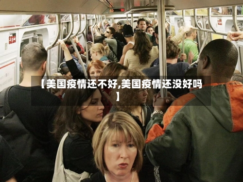 【美国疫情还不好,美国疫情还没好吗】