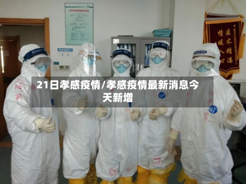 21日孝感疫情/孝感疫情最新消息今天新增-第3张图片