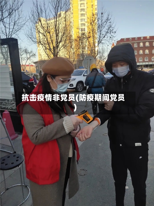 抗击疫情非党员(防疫期间党员)-第3张图片