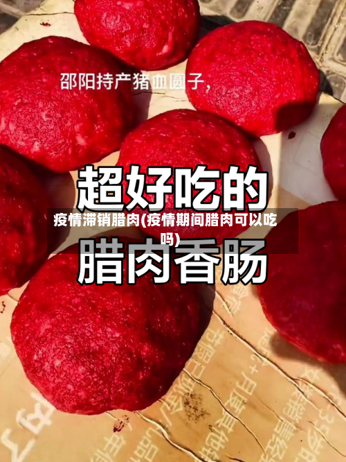 疫情滞销腊肉(疫情期间腊肉可以吃吗)