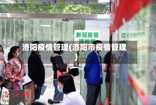 洛阳疫情管理(洛阳市疫情管理)