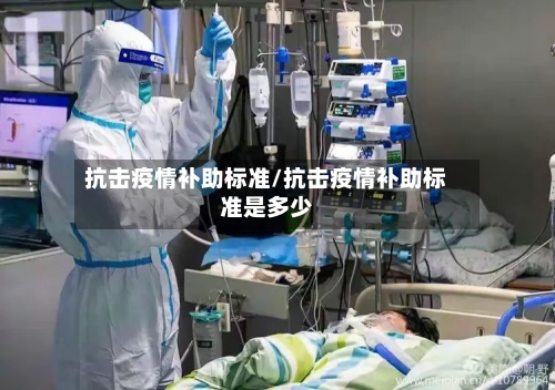 抗击疫情补助标准/抗击疫情补助标准是多少