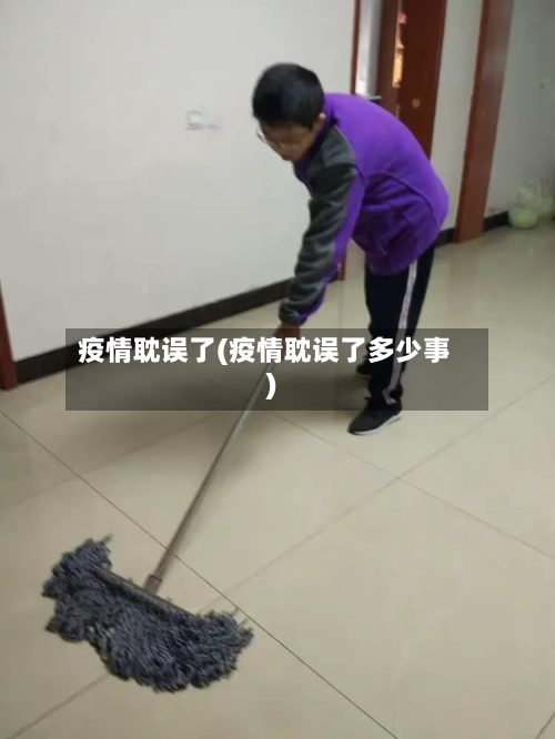疫情耽误了(疫情耽误了多少事)-第2张图片