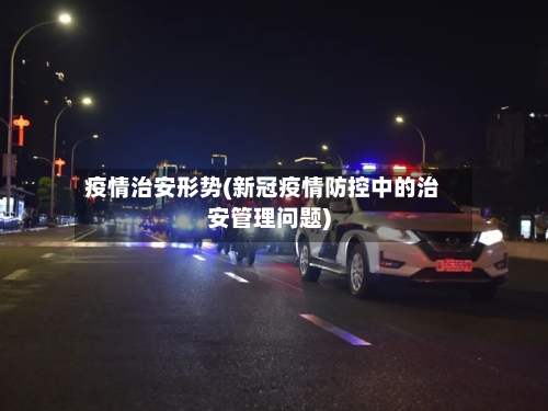疫情治安形势(新冠疫情防控中的治安管理问题)