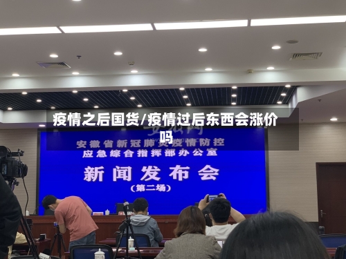 疫情之后国货/疫情过后东西会涨价吗