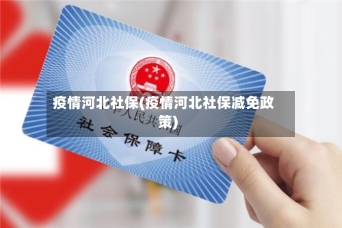 疫情河北社保(疫情河北社保减免政策)-第3张图片