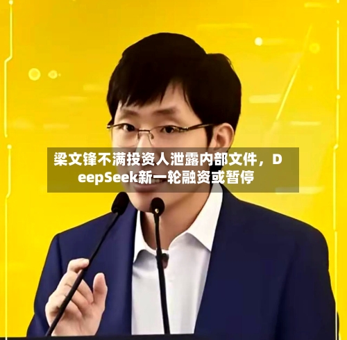 梁文锋不满投资人泄露内部文件，DeepSeek新一轮融资或暂停