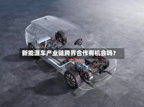 新能源车产业链跨界合作有机会吗？-第2张图片