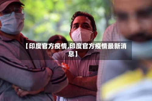 【印度官方疫情,印度官方疫情最新消息】-第2张图片