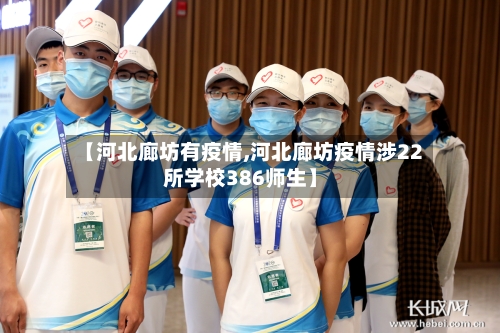 【河北廊坊有疫情,河北廊坊疫情涉22所学校386师生】