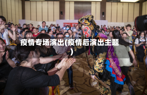 疫情专场演出(疫情后演出主题)-第2张图片