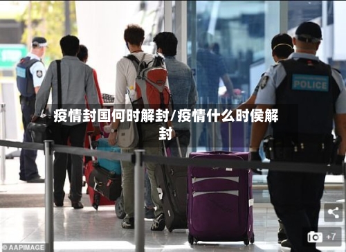 疫情封国何时解封/疫情什么时侯解封-第2张图片