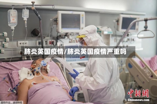 肺炎英国疫情/肺炎英国疫情严重吗-第2张图片