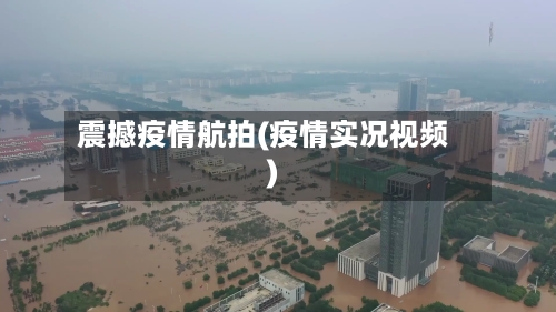 震撼疫情航拍(疫情实况视频)-第2张图片