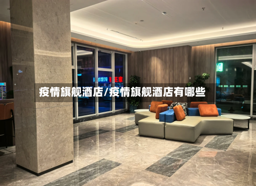 疫情旗舰酒店/疫情旗舰酒店有哪些