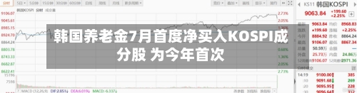 韩国养老金7月首度净买入KOSPI成分股 为今年首次-第3张图片