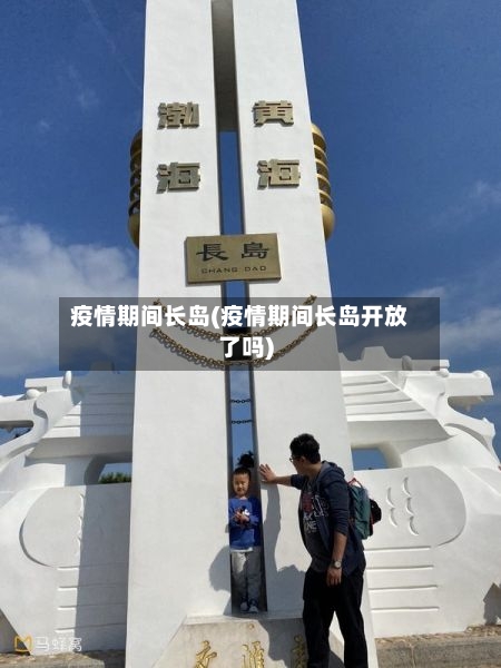 疫情期间长岛(疫情期间长岛开放了吗)-第2张图片