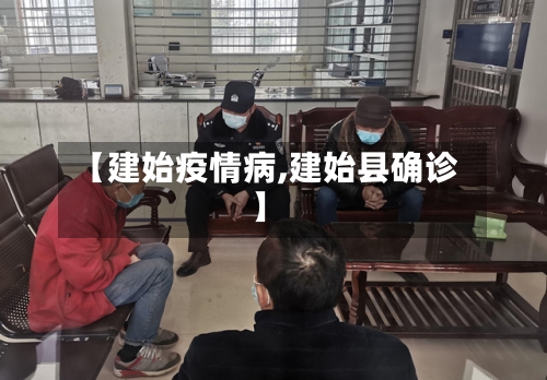 【建始疫情病,建始县确诊】-第2张图片