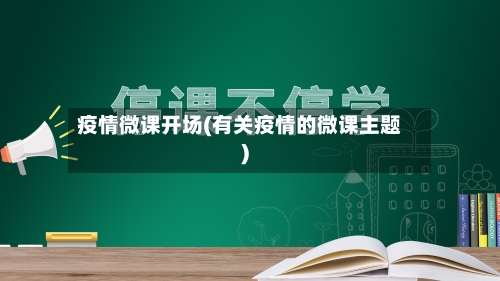 疫情微课开场(有关疫情的微课主题)-第2张图片
