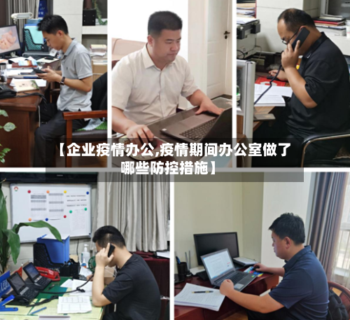 【企业疫情办公,疫情期间办公室做了哪些防控措施】-第2张图片